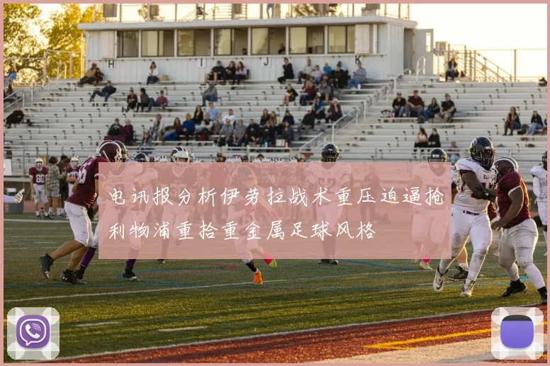 电讯报分析伊劳拉战术重压迫逼抢利物浦重拾重金属足球风格