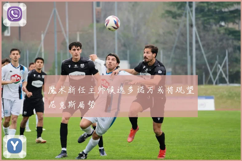魔术新任主帅候选多诺万或将观望尼克斯局势