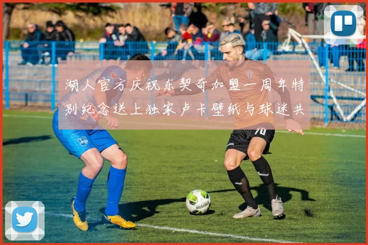 湖人官方庆祝东契奇加盟一周年特别纪念送上独家卢卡壁纸与球迷共享快乐时光